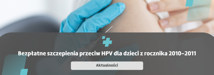 Bezpłatne szczepienia przeciw HPV dla dziewcząt i chłopców z roczników 2010 - 2011